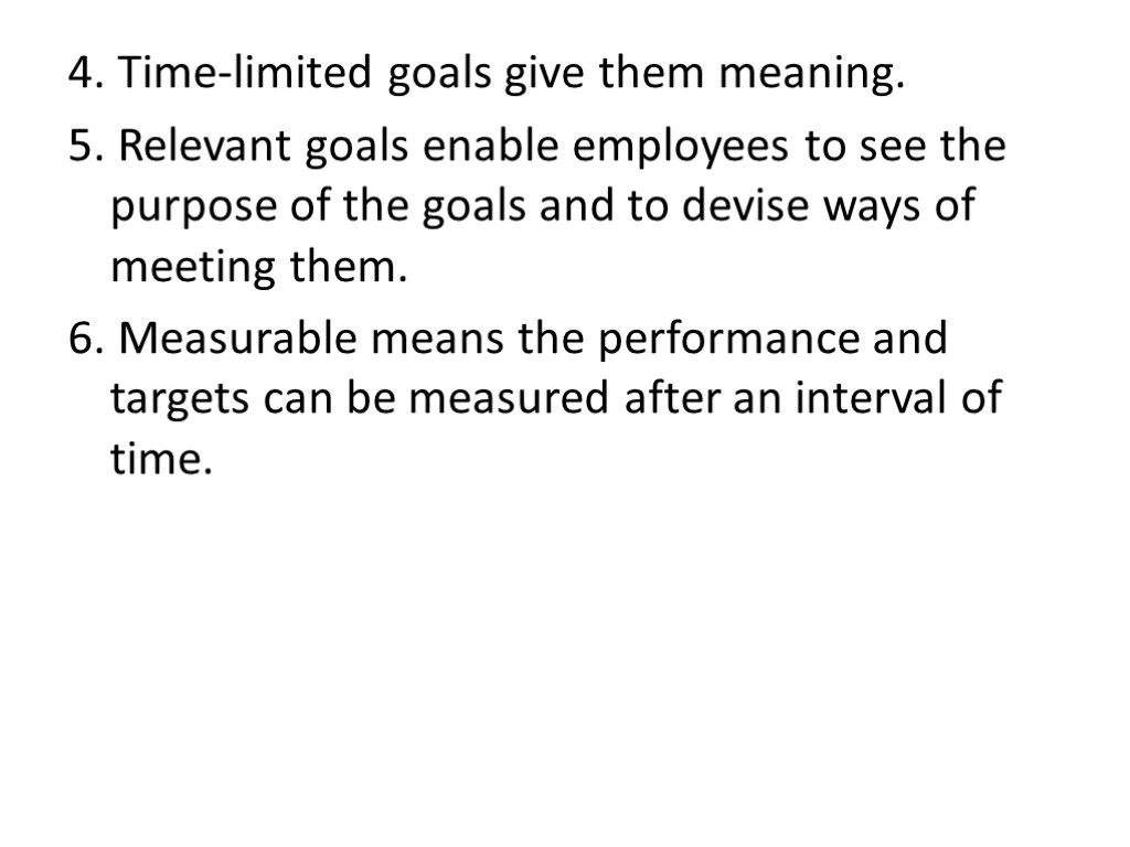 4. Time-limited goals give them meaning. 5. Relevant goals enable employees to see the